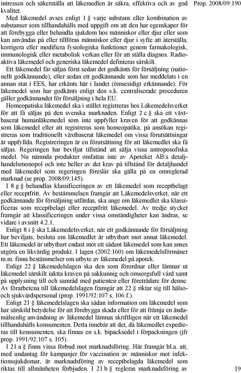 eller som kan användas på eller tillföras människor eller djur i syfte att återställa, korrigera eller modifiera fysiologiska funktioner genom farmakologisk, immunologisk eller metabolisk verkan