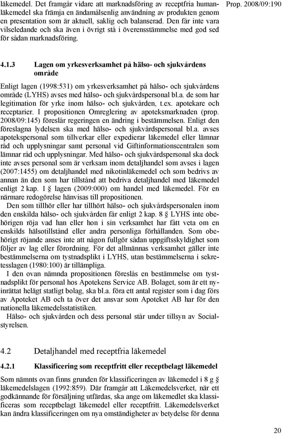 3 Lagen om yrkesverksamhet på hälso- och sjukvårdens område Enligt lagen (1998:531) om yrkesverksamhet på hälso- och sjukvårdens område (LYHS) avses med hälso- och sjukvårdspersonal bl.a. de som har legitimation för yrke inom hälso- och sjukvården, t.