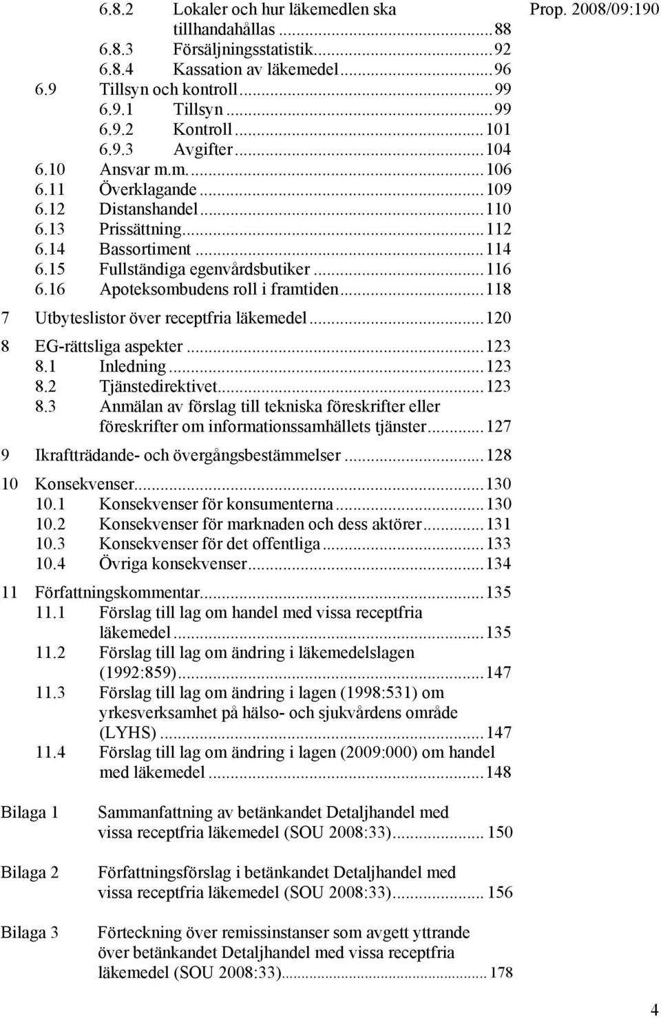 16 Apoteksombudens roll i framtiden...118 7 Utbyteslistor över receptfria läkemedel...120 8 EG-rättsliga aspekter...123 8.