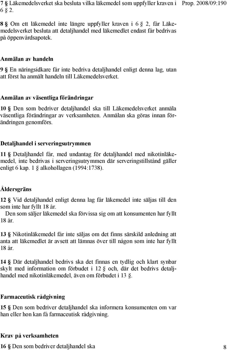 Anmälan av handeln 9 En näringsidkare får inte bedriva detaljhandel enligt denna lag, utan att först ha anmält handeln till Läkemedelsverket.