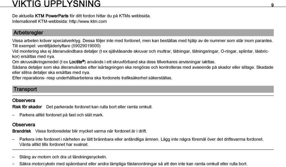 Till exempel: ventilfjäderlyftare (59029019000) Vid montering ska ej återanvändbara detaljer (t ex självlåsande skruvar och muttrar, tätningar, tätningsringar, O-ringar, splintar, låsbrickor)