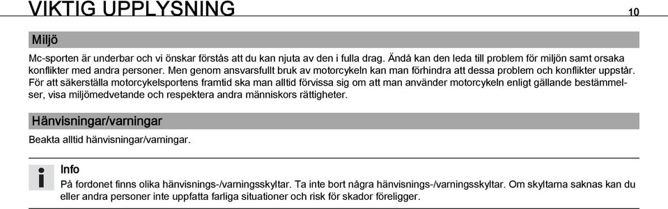 För att säkerställa motorcykelsportens framtid ska man alltid förvissa sig om att man använder motorcykeln enligt gällande bestämmelser, visa miljömedvetande och respektera andra människors