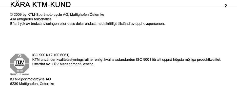 ISO 9001(12 100 6061) KTM använder kvalitetsstyrningsrutiner enligt kvalitetsstandarden ISO 9001 för att