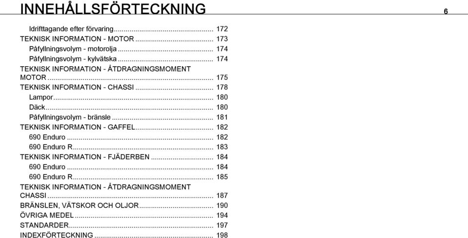 .. 180 Påfyllningsvolym - bränsle... 181 TEKNISK INFORMATION - GAFFEL... 182 690 Enduro... 182 690 Enduro R... 183 TEKNISK INFORMATION - FJÄDERBEN.