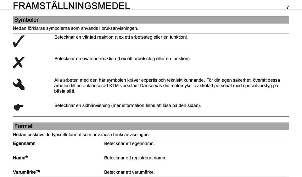 För din egen säkerhet, överlåt dessa arbeten till en auktoriserad KTM-verkstad! Där servas din motorcykel av skolad personal med specialverktyg på bästa sätt.