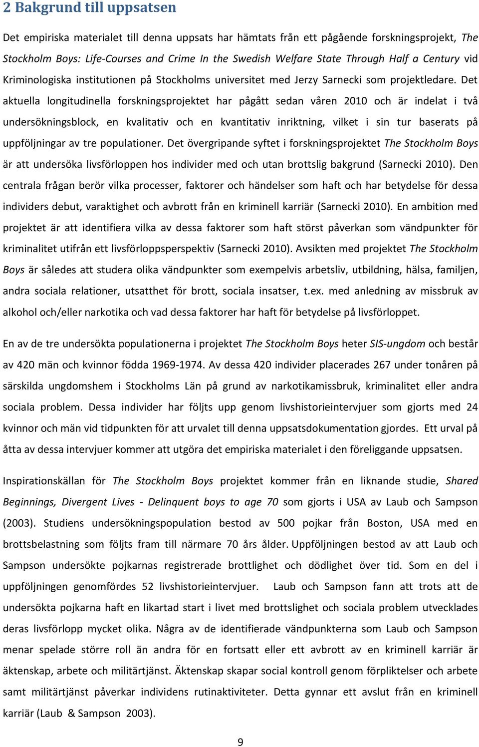 Det aktuella longitudinella forskningsprojektet har pågått sedan våren 2010 och är indelat i två undersökningsblock, en kvalitativ och en kvantitativ inriktning, vilket i sin tur baserats på