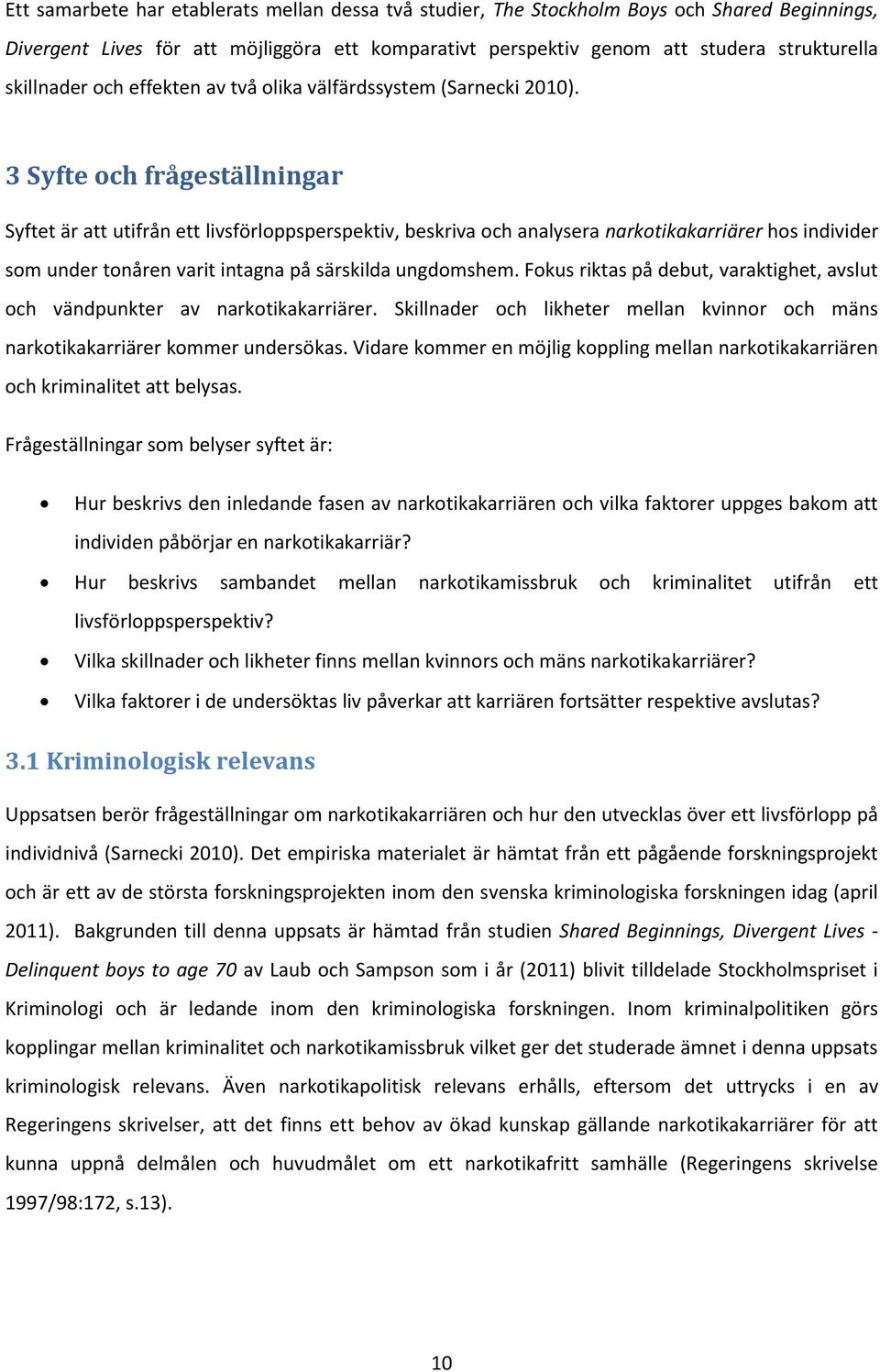 3 Syfte och frågeställningar Syftet är att utifrån ett livsförloppsperspektiv, beskriva och analysera narkotikakarriärer hos individer som under tonåren varit intagna på särskilda ungdomshem.