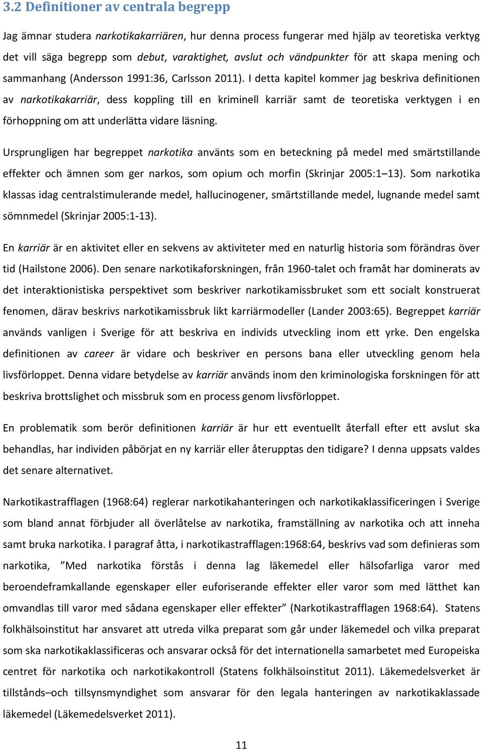 I detta kapitel kommer jag beskriva definitionen av narkotikakarriär, dess koppling till en kriminell karriär samt de teoretiska verktygen i en förhoppning om att underlätta vidare läsning.