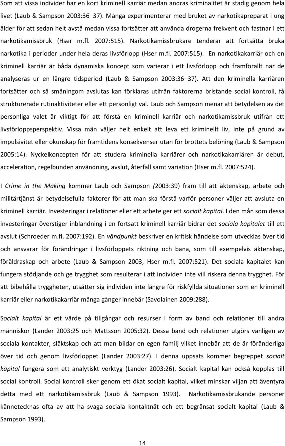 2007:515). Narkotikamissbrukare tenderar att fortsätta bruka narkotika i perioder under hela deras livsförlopp (Hser m.fl. 2007:515).