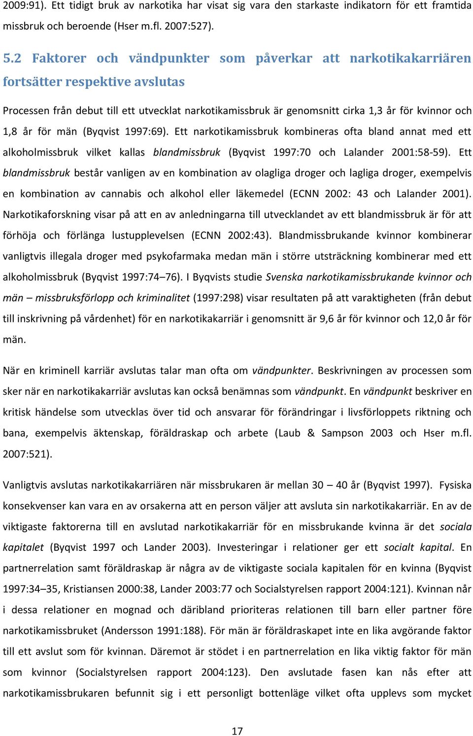 år för män (Byqvist 1997:69). Ett narkotikamissbruk kombineras ofta bland annat med ett alkoholmissbruk vilket kallas blandmissbruk (Byqvist 1997:70 och Lalander 2001:58-59).