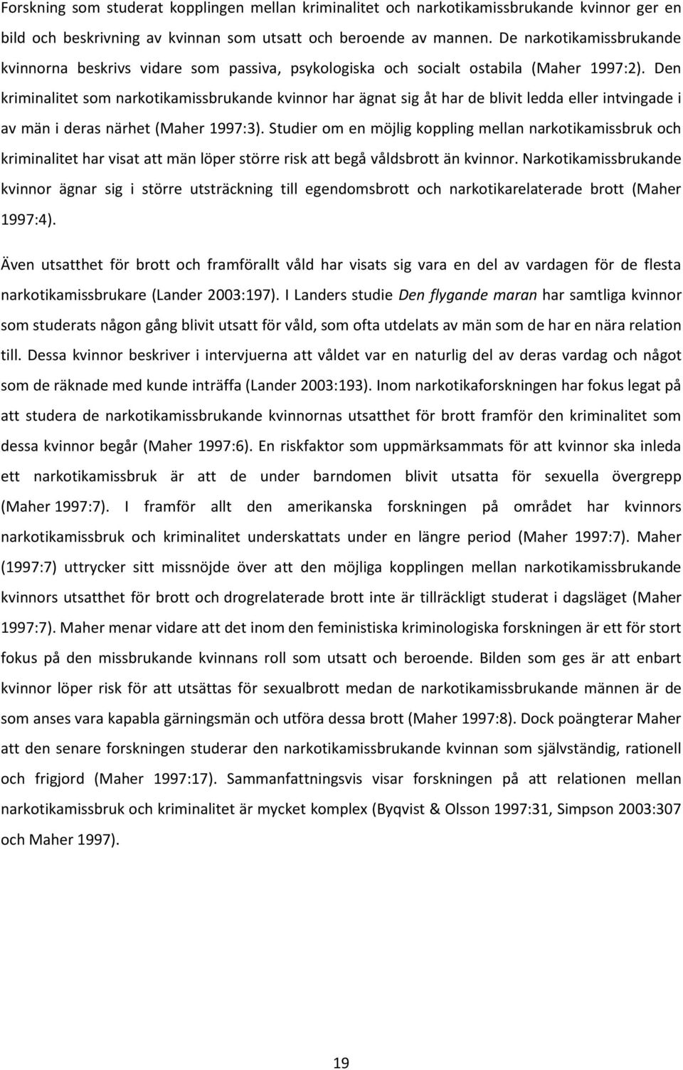 Den kriminalitet som narkotikamissbrukande kvinnor har ägnat sig åt har de blivit ledda eller intvingade i av män i deras närhet (Maher 1997:3).