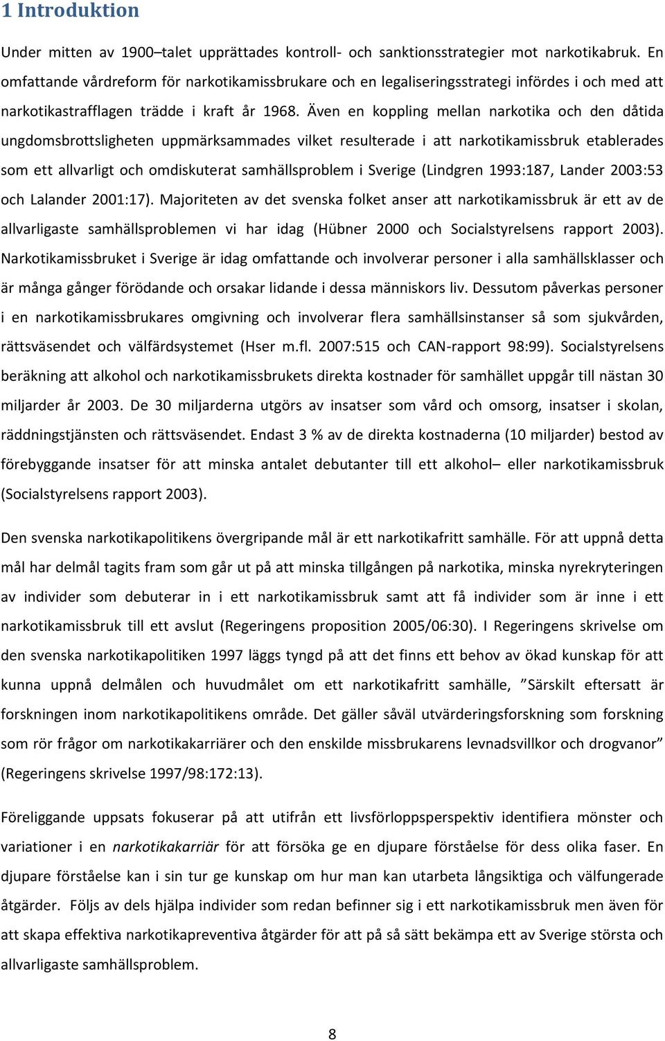 Även en koppling mellan narkotika och den dåtida ungdomsbrottsligheten uppmärksammades vilket resulterade i att narkotikamissbruk etablerades som ett allvarligt och omdiskuterat samhällsproblem i