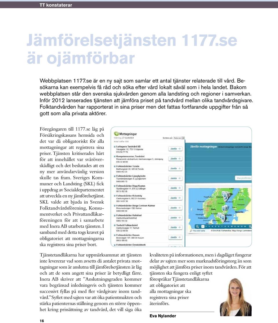 Inför 2012 lanserades tjänsten att jämföra priset på tandvård mellan olika tandvårdsgivare.