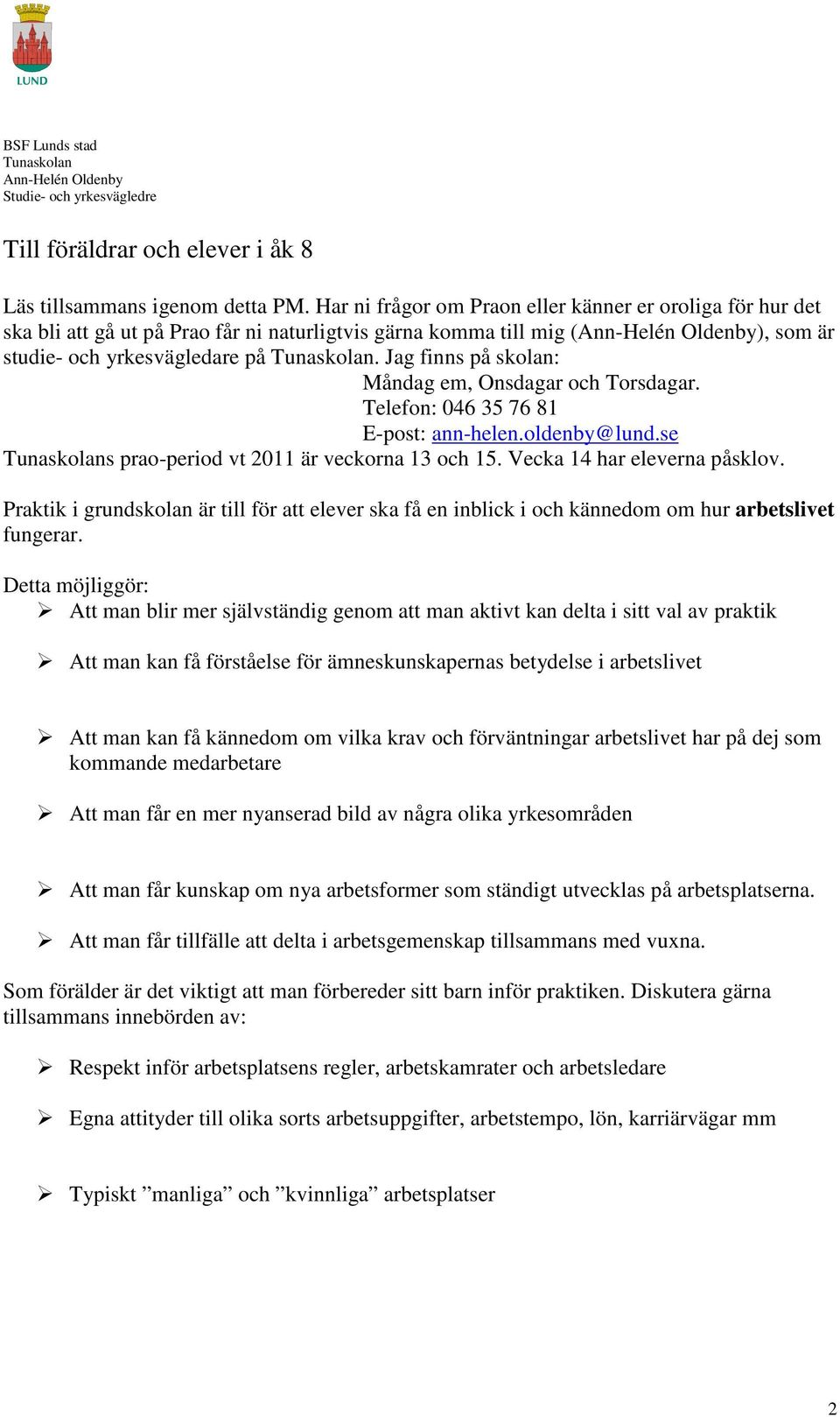 Jag finns på skolan: Måndag em, Onsdagar och Torsdagar. Telefon: 046 35 76 81 E-post: ann-helen.oldenby@lund.se Tunaskolans prao-period vt 2011 är veckorna 13 och 15. Vecka 14 har eleverna påsklov.