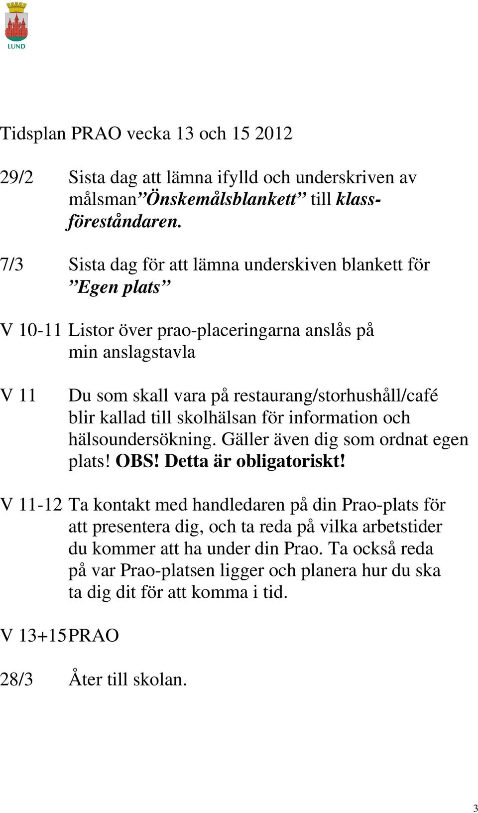 blir kallad till skolhälsan för information och hälsoundersökning. Gäller även dig som ordnat egen plats! OBS! Detta är obligatoriskt!