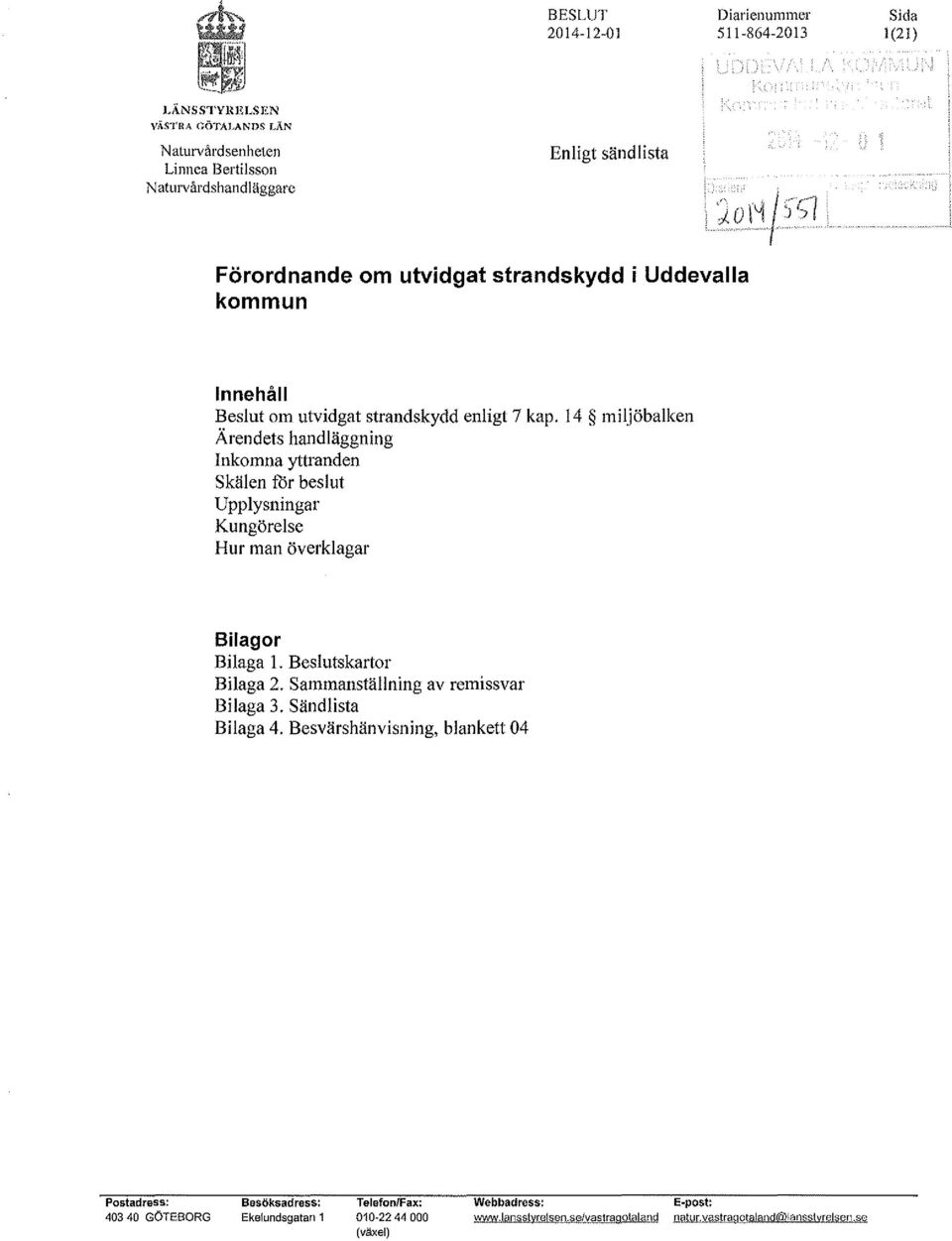 14 miljöbalken Ärendets handläggning Inkomna yttranden Skälen för beslut Upplysningar Kungörelse Hur man överklagar Bilagor Bilaga l. Beslutskartor Bilaga 2.