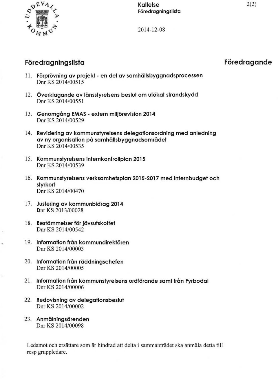 Revidering av kommunstyrelsens delegatlonsordning med anledning av ny organisation på samhällsbyggnadsområdet Dnr KS 2014/00535 15. Kommunstyrelsens Internkontrollplan 2015 Dnr KS 2014/00539 16.