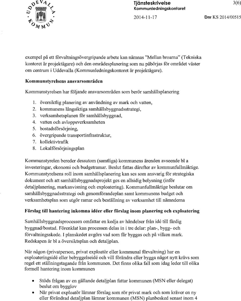 Kommunstyrelsens ansvarsområden Kommunstyrelsen har följande ansvarsområden som berör samhällsplanering l. översiktlig planering av användning av mark och vatten, 2.