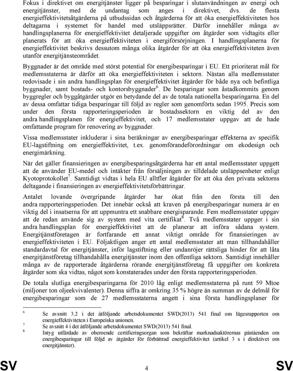 Därför innehåller många av handlingsplanerna för energieffektivitet detaljerade uppgifter om åtgärder som vidtagits eller planerats för att öka energieffektiviteten i energiförsörj.