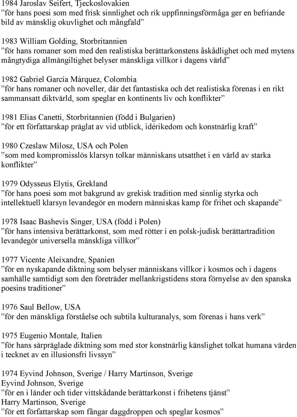 Colombia för hans romaner och noveller, där det fantastiska och det realistiska förenas i en rikt sammansatt diktvärld, som speglar en kontinents liv och konflikter 1981 Elias Canetti, Storbritannien