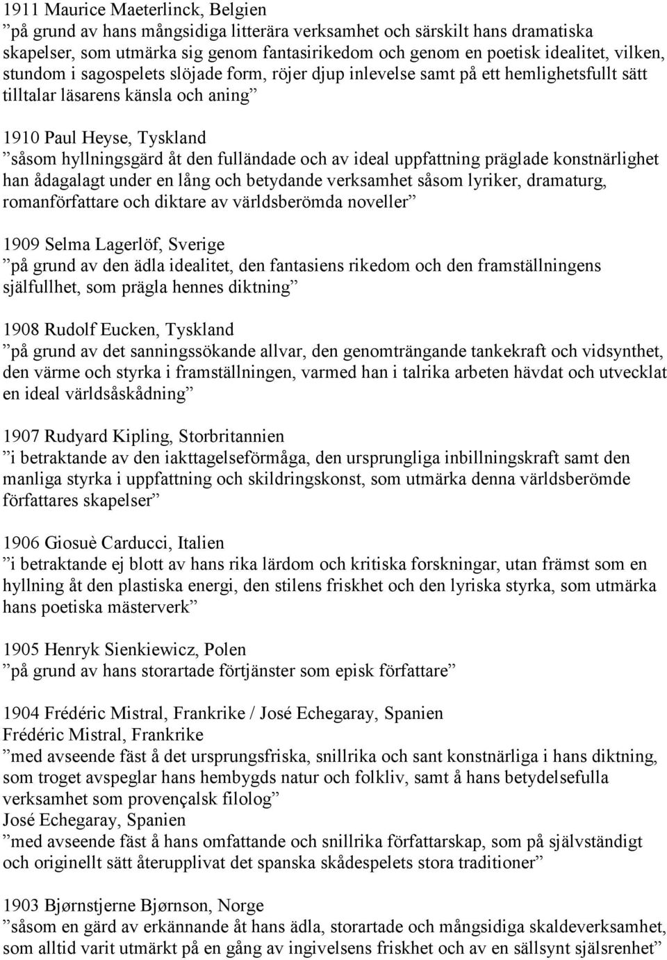 ideal uppfattning präglade konstnärlighet han ådagalagt under en lång och betydande verksamhet såsom lyriker, dramaturg, romanförfattare och diktare av världsberömda noveller 1909 Selma Lagerlöf,