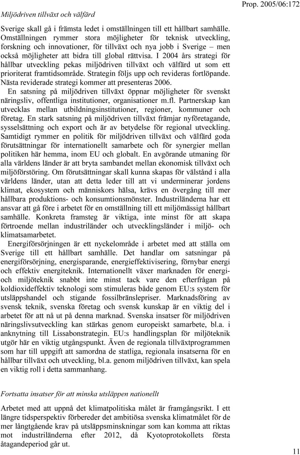 I 2004 års strategi för hållbar utveckling pekas miljödriven tillväxt och välfärd ut som ett prioriterat framtidsområde. Strategin följs upp och revideras fortlöpande.