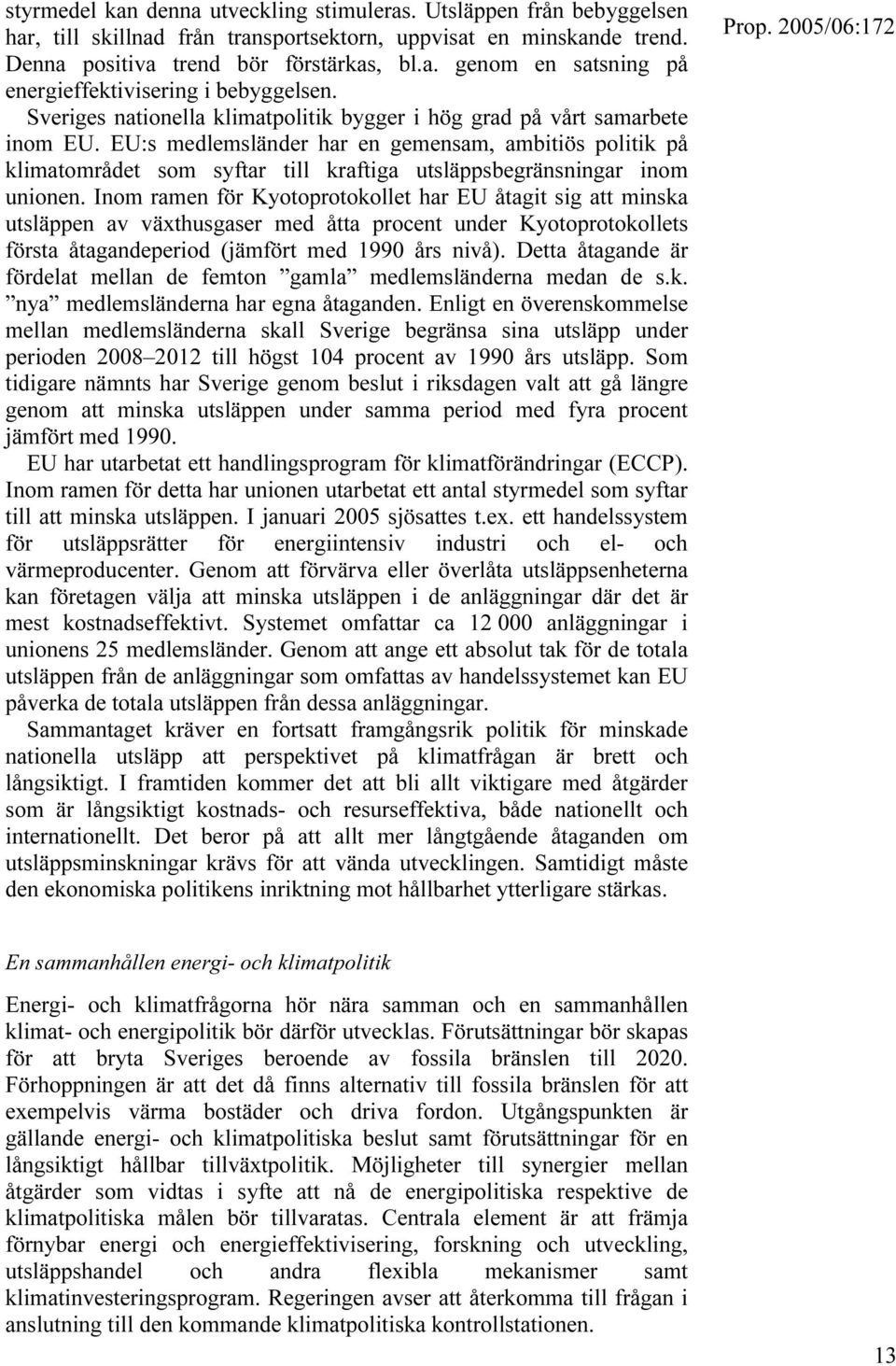 EU:s medlemsländer har en gemensam, ambitiös politik på klimatområdet som syftar till kraftiga utsläppsbegränsningar inom unionen.