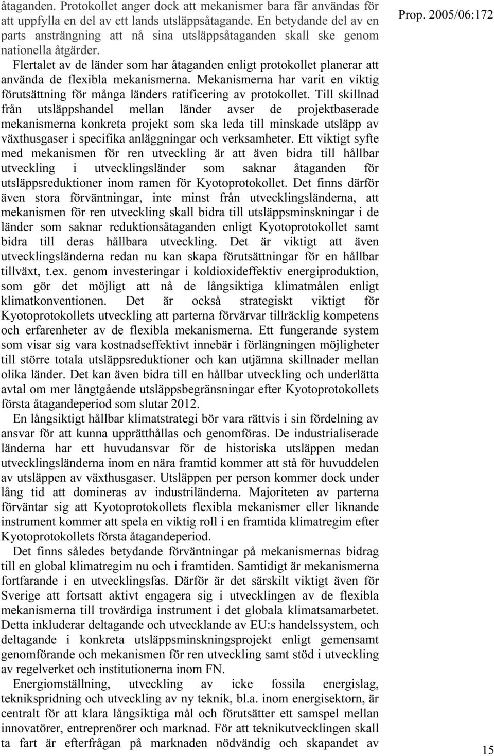 Flertalet av de länder som har åtaganden enligt protokollet planerar att använda de flexibla mekanismerna. Mekanismerna har varit en viktig förutsättning för många länders ratificering av protokollet.