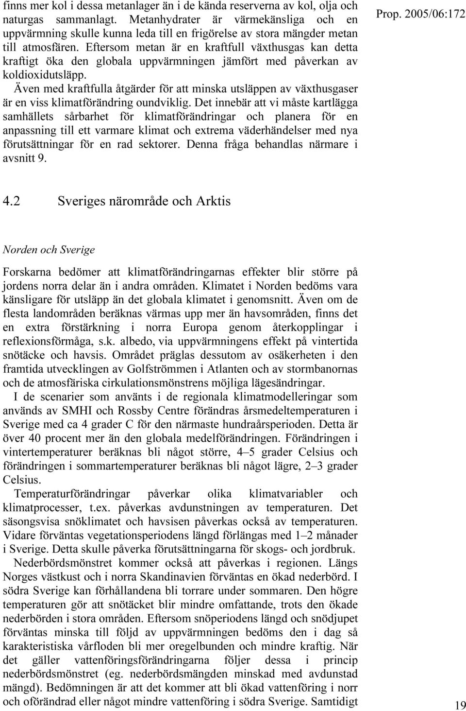 Eftersom metan är en kraftfull växthusgas kan detta kraftigt öka den globala uppvärmningen jämfört med påverkan av koldioxidutsläpp.