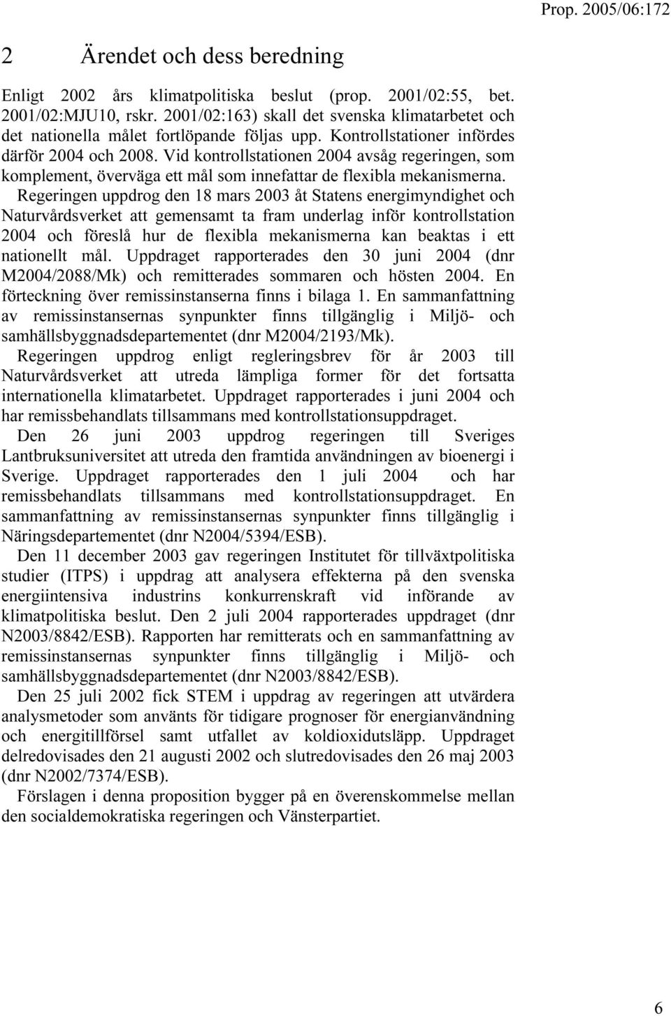 Vid kontrollstationen 2004 avsåg regeringen, som komplement, överväga ett mål som innefattar de flexibla mekanismerna.