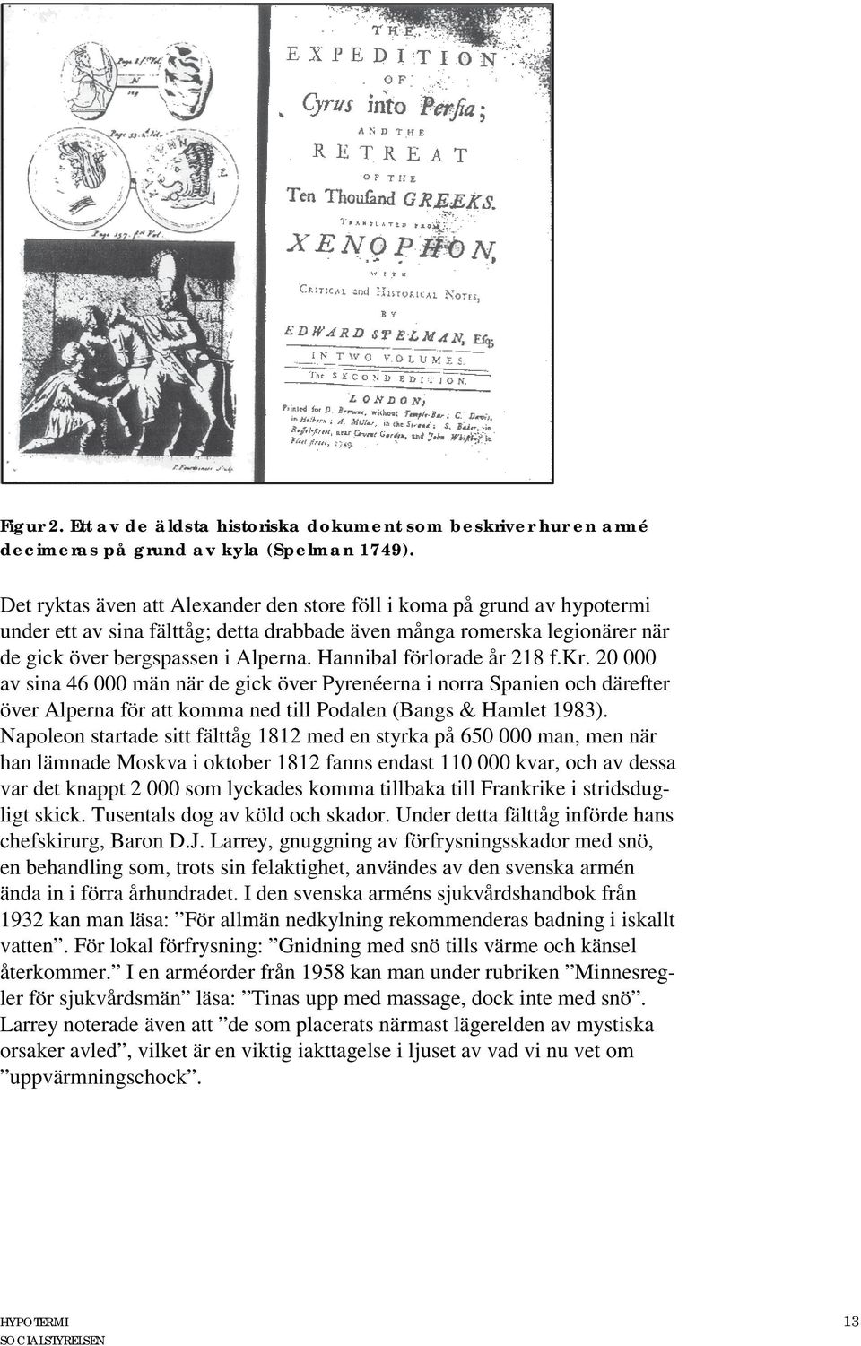 Hannibal förlorade år 218 f.kr. 20 000 av sina 46 000 män när de gick över Pyrenéerna i norra Spanien och därefter över Alperna för att komma ned till Podalen (Bangs & Hamlet 1983).