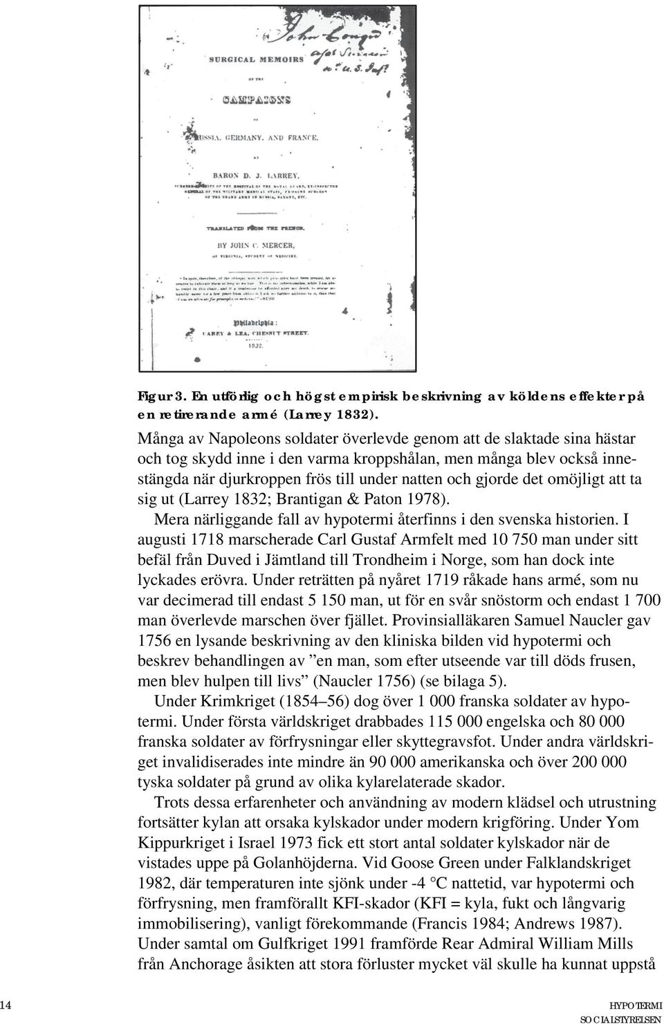 det omöjligt att ta sig ut (Larrey 1832; Brantigan & Paton 1978). Mera närliggande fall av hypotermi återfinns i den svenska historien.
