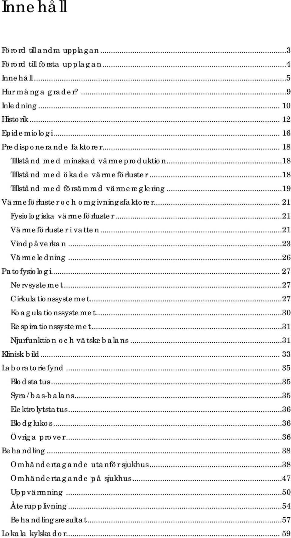 .. 21 Fysiologiska värmeförluster...21 Värmeförluster i vatten...21 Vindpåverkan...23 Värmeledning...26 Patofysiologi... 27 Nervsystemet...27 Cirkulationssystemet...27 Koagulationssystemet.