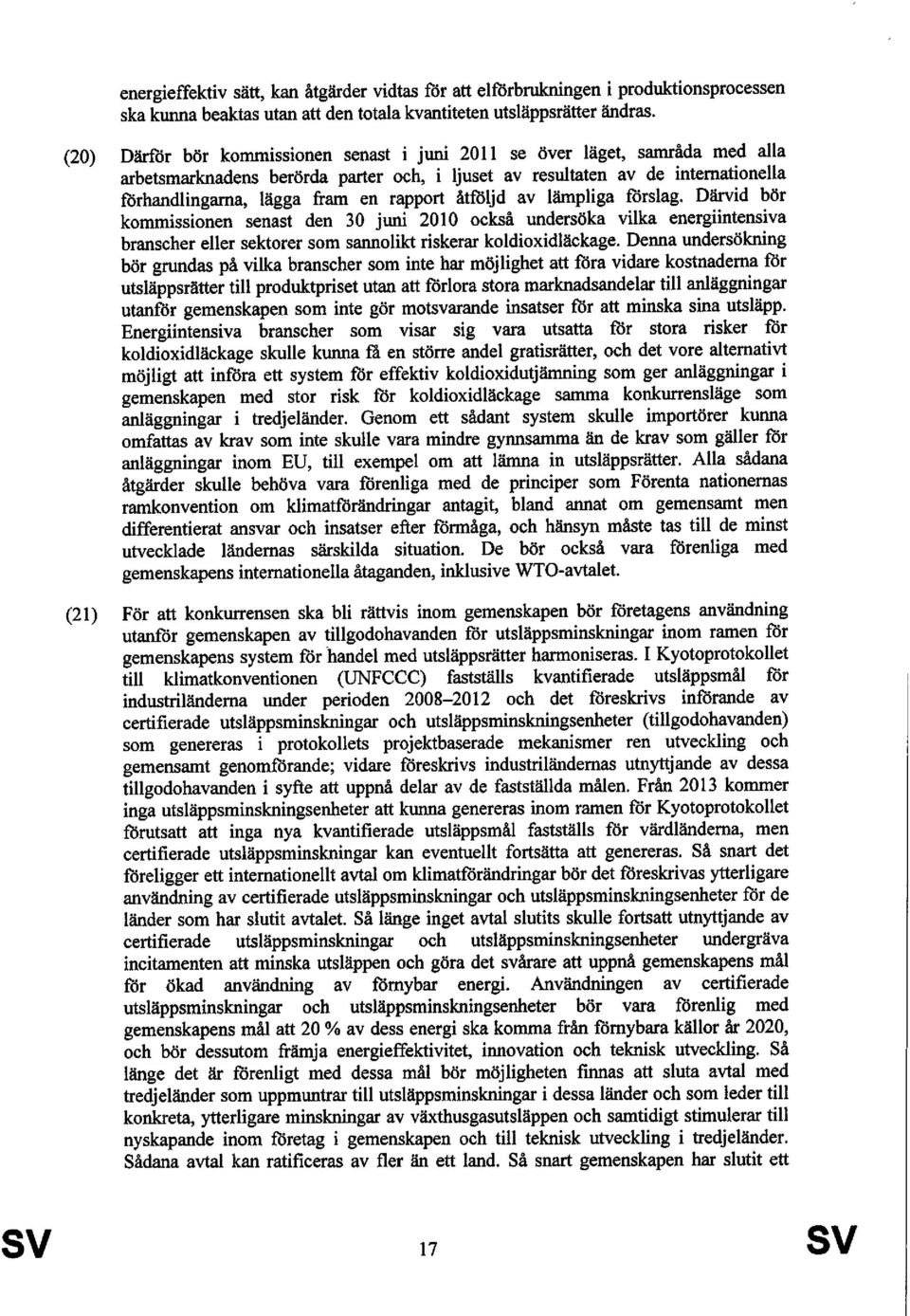 rapport åtföljd av lämpliga förslag. Därvid bör kommissionen senast den 30 juni 2010 också undersöka vilka energiintensiva branscher eller sektorer som sannolikt riskerar koldioxidläckage.