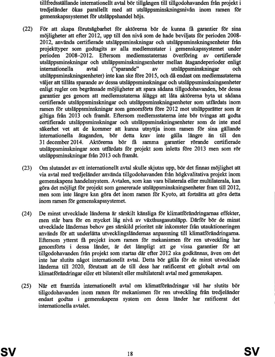 (22) För att skapa förutsägbarhet för aktörerna bör de kunna fa garantier för sina möjligheter att efter 2012, upp till den nivå som de hade beviljats för perioden 2008-2012, använda certifierade