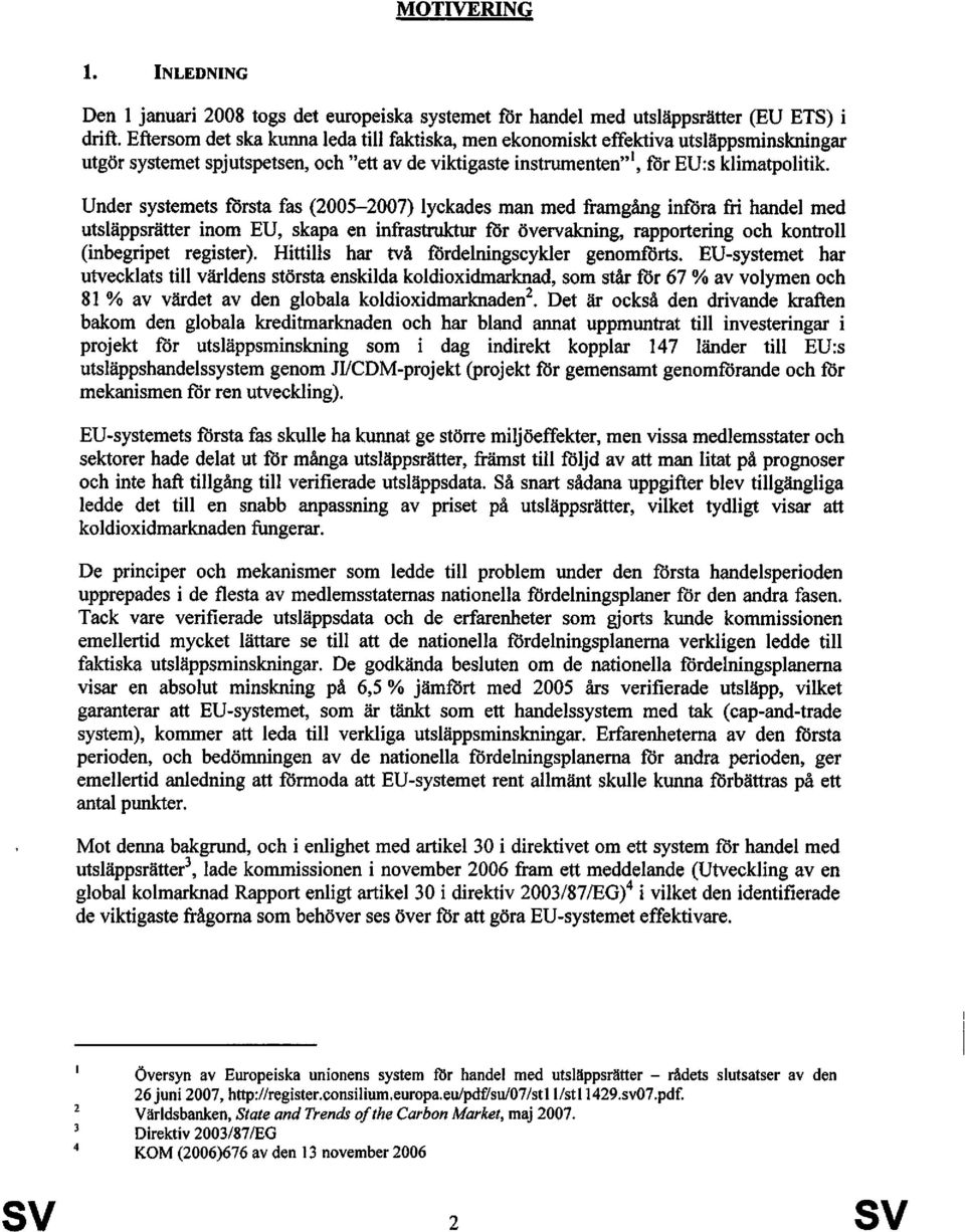 Under systemets första fas (2005-2007) lyckades man med framgång införa fri handel med utsläppsrätter inom EU, skapa en infrastruktur för övervakning, rapportering och kontroll (inbegripet register).