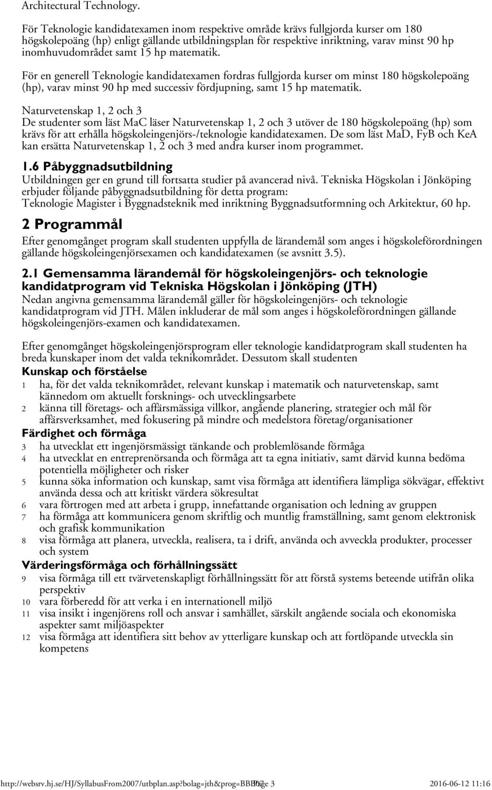 samt 15 hp matematik. För en generell Teknologie kandidatexamen fordras fullgjorda kurser om minst 180 högskolepoäng (hp), varav minst 90 hp med successiv fördjupning, samt 15 hp matematik.