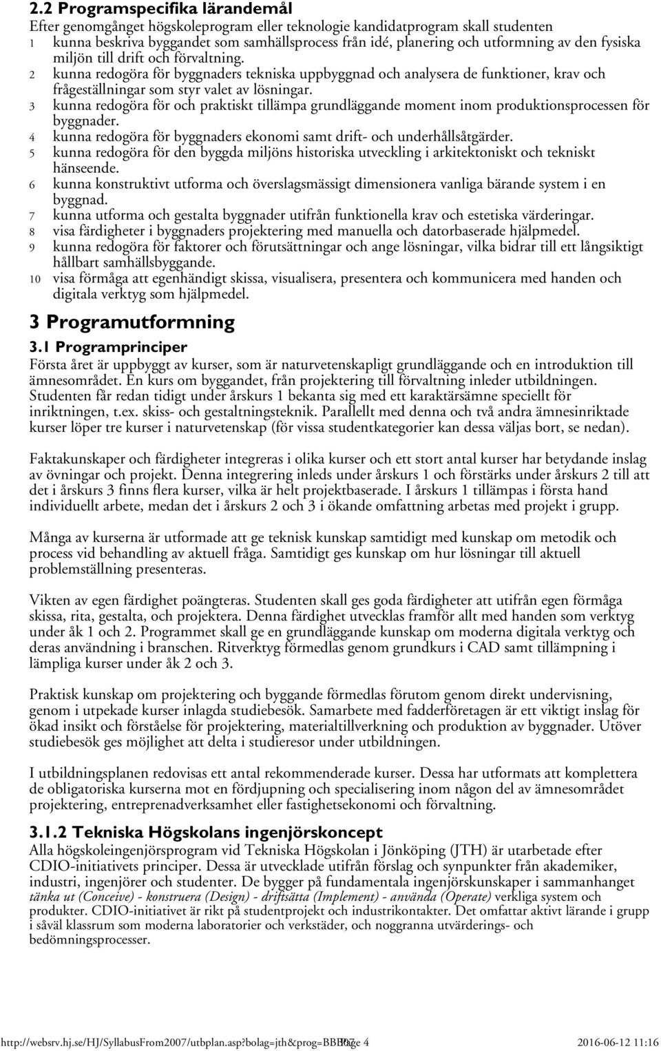 3 kunna redogöra för och praktiskt tillämpa grundläggande moment inom produktionsprocessen för byggnader. 4 kunna redogöra för byggnaders ekonomi samt drift och underhållsåtgärder.