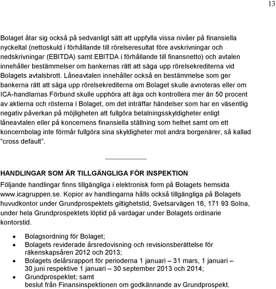 Låneavtalen innehåller också en bestämmelse som ger bankerna rätt att säga upp rörelsekrediterna om Bolaget skulle avnoteras eller om ICA-handlarnas Förbund skulle upphöra att äga och kontrollera mer