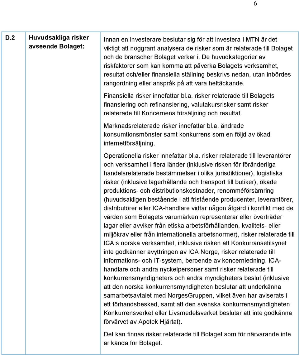 De huvudkategorier av riskfaktorer som kan komma att påverka Bolagets verksamhet, resultat och/eller finansiella ställning beskrivs nedan, utan inbördes rangordning eller anspråk på att vara