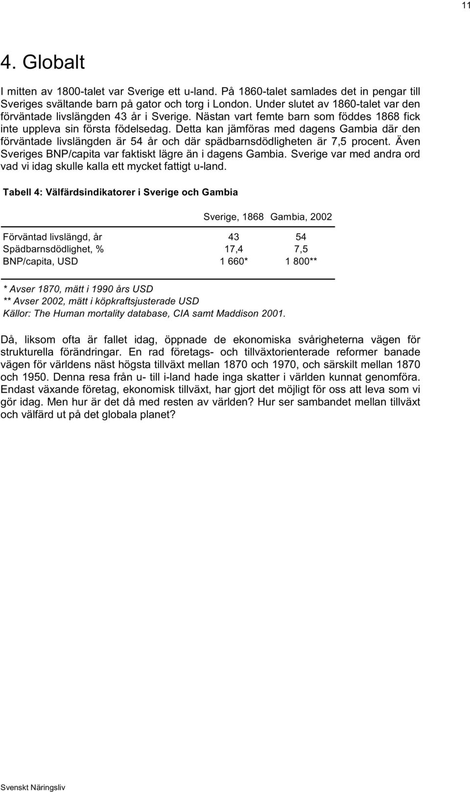 Detta kan jämföras med dagens Gambia där den förväntade livslängden är 54 år och där spädbarnsdödligheten är 7,5 procent. Även Sveriges BNP/capita var faktiskt lägre än i dagens Gambia.