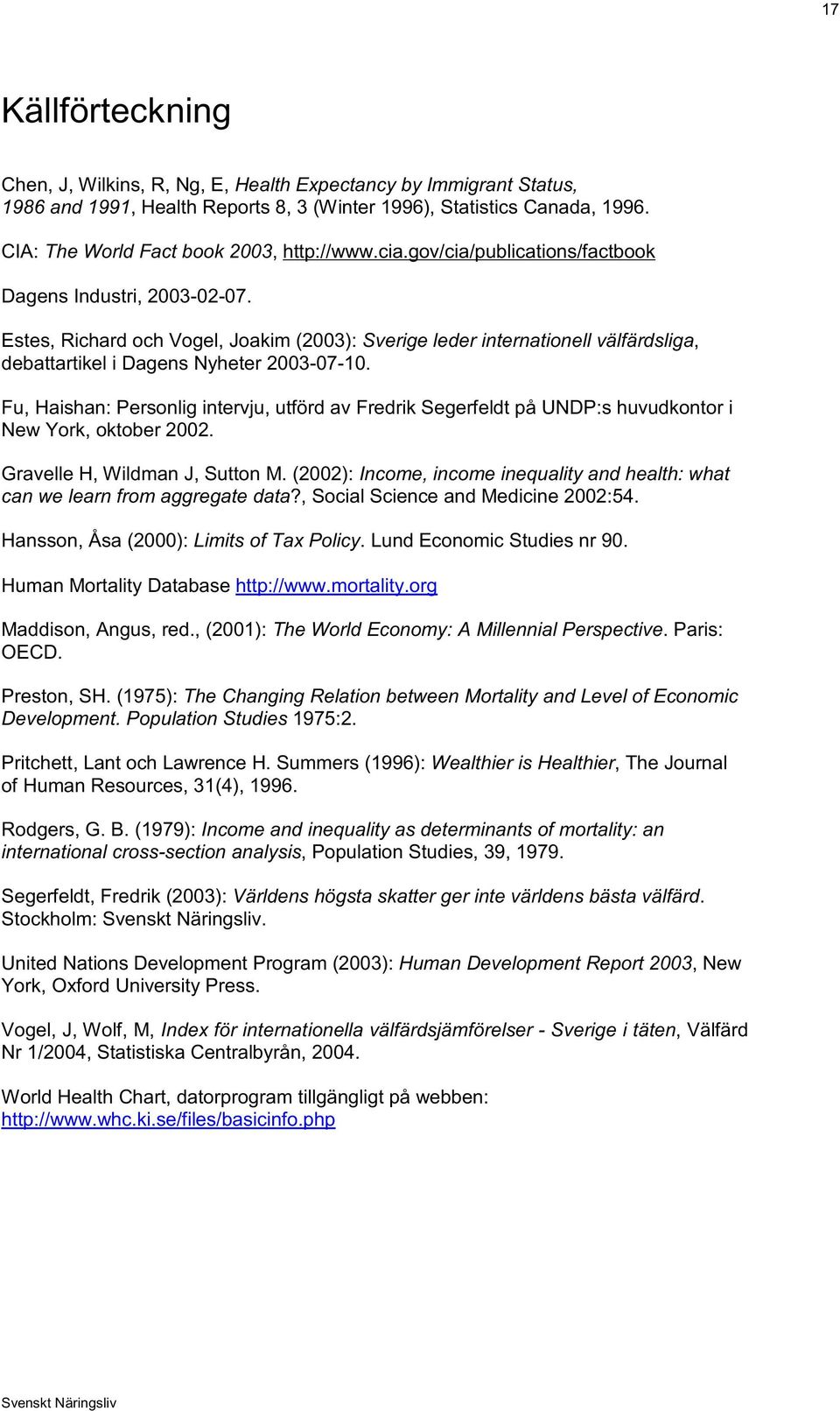 Estes, Richard och Vogel, Joakim (2003): Sverige leder internationell välfärdsliga, debattartikel i Dagens Nyheter 2003-07-10.