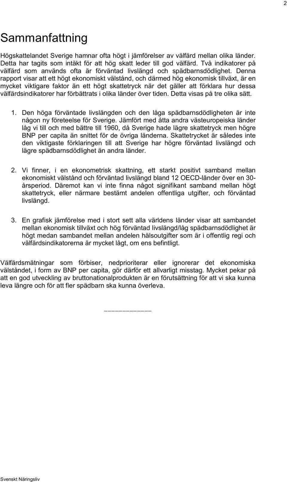 Denna rapport visar att ett högt ekonomiskt välstånd, och därmed hög ekonomisk tillväxt, är en mycket viktigare faktor än ett högt skattetryck när det gäller att förklara hur dessa