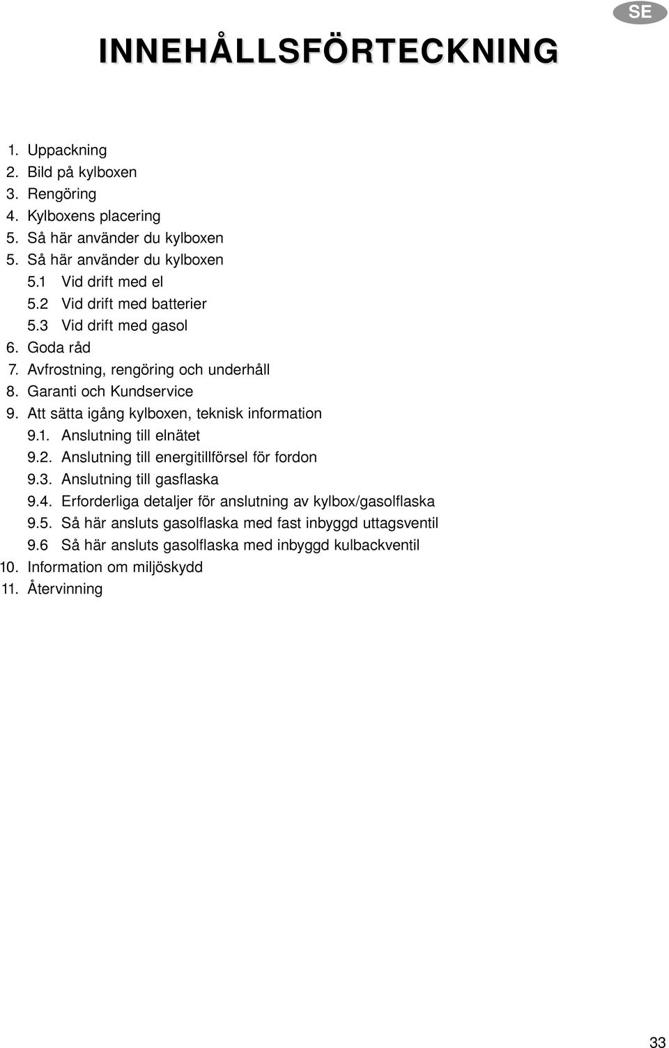 Att sätta igång kylboxen, teknisk information 9.1. Anslutning till elnätet 9.2. Anslutning till energitillförsel för fordon 9.3. Anslutning till gasflaska 9.4.