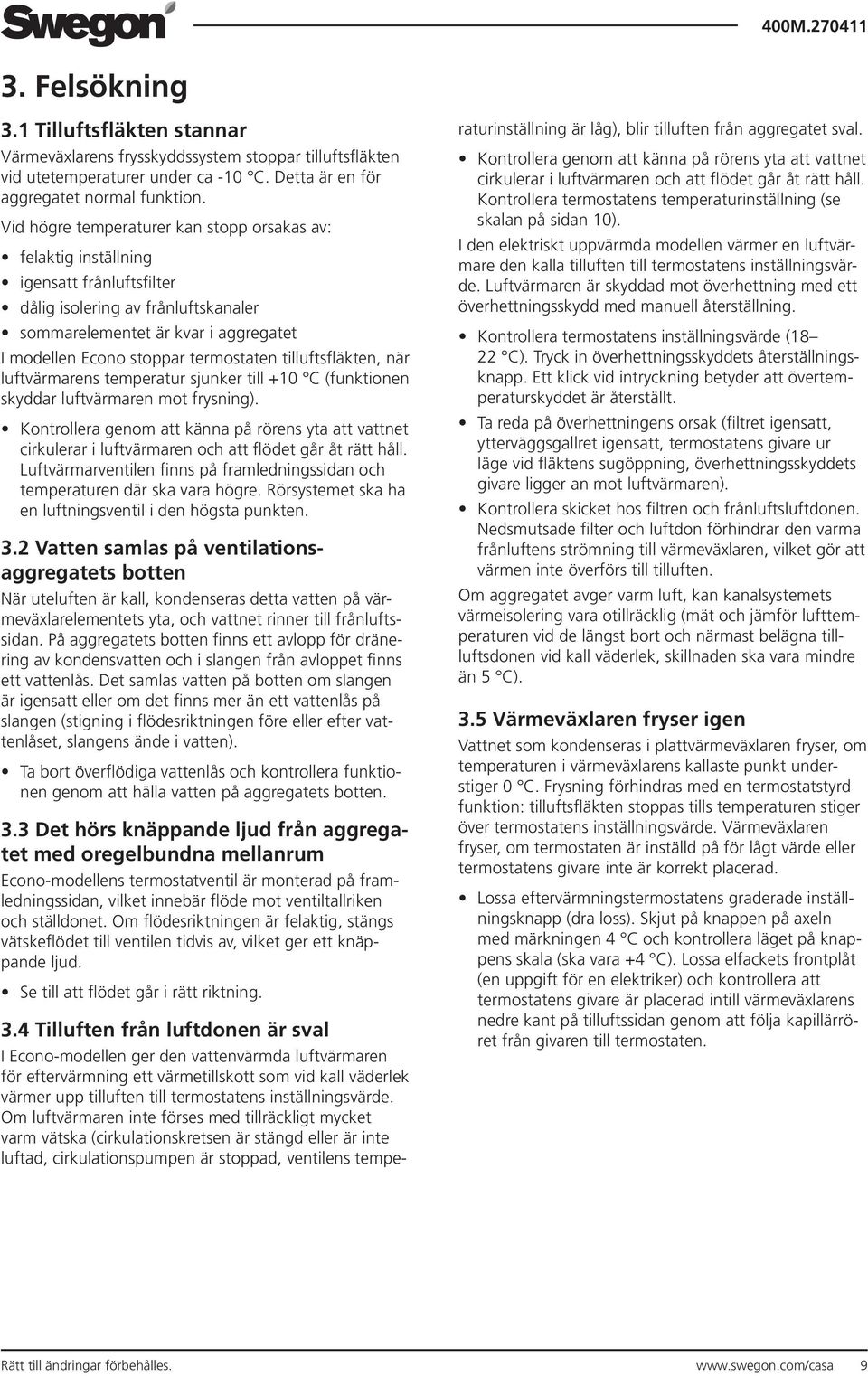 termostaten tilluftsfläkten, när luftvärmarens temperatur sjunker till +10 C (funktionen skyddar luftvärmaren mot frysning).