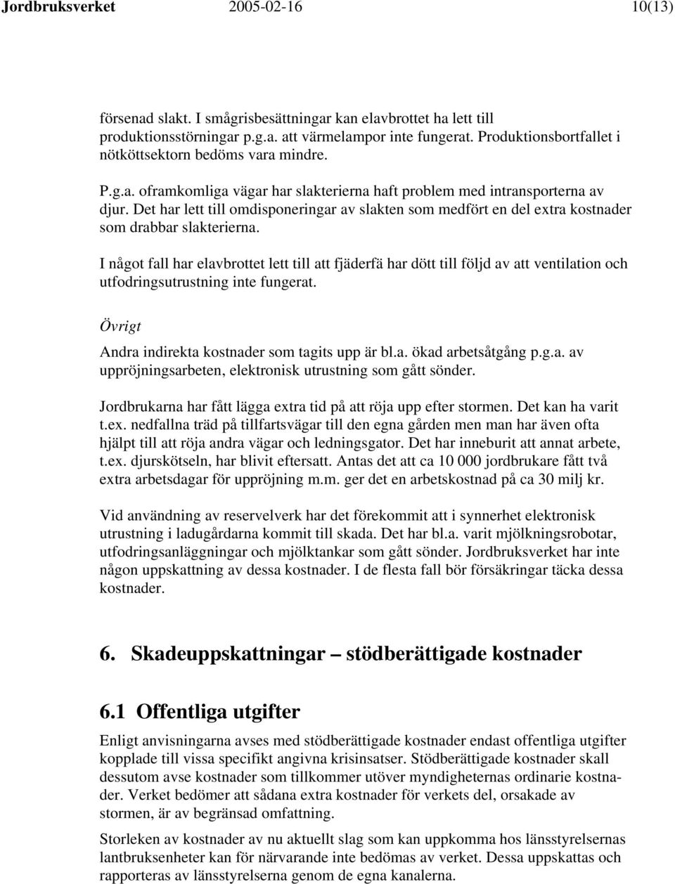 Det har lett till omdisponeringar av slakten som medfört en del extra kostnader som drabbar slakterierna.