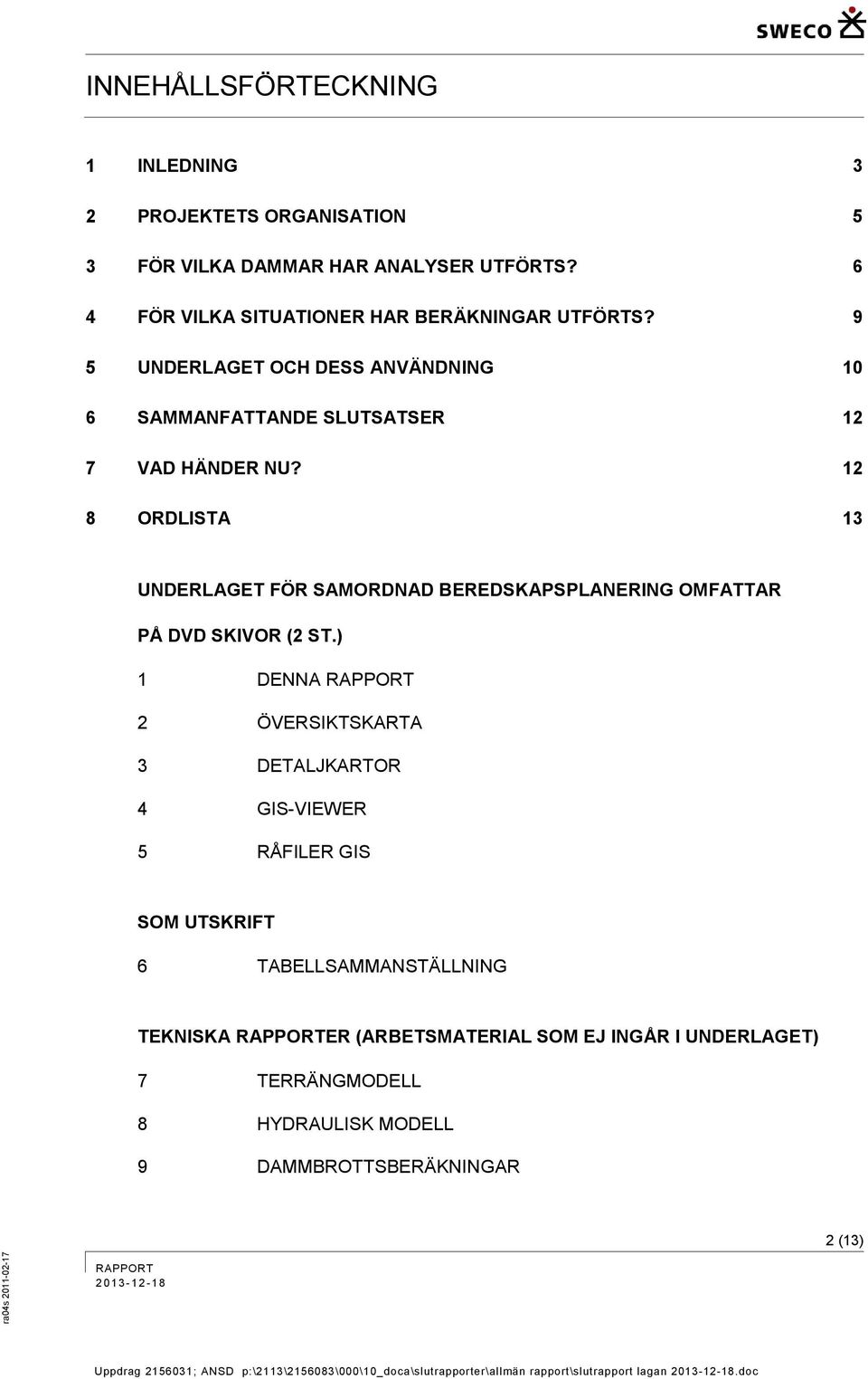 12 8 ORDLISTA 13 UNDERLAGET FÖR SAMORDNAD BEREDSKAPSPLANERING OMFATTAR PÅ DVD SKIVOR (2 ST.