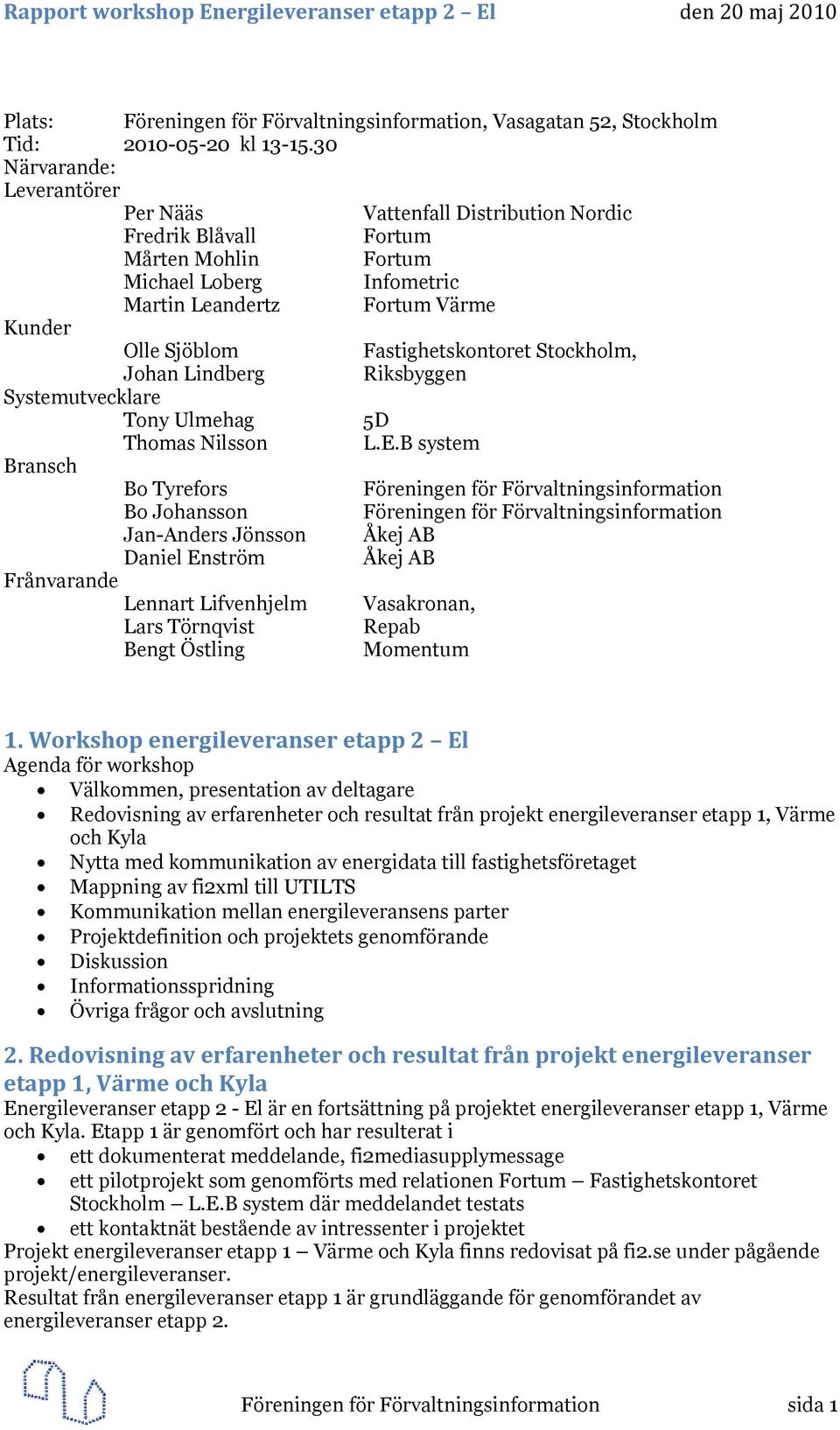 Fastighetskontoret Stockholm, Johan Lindberg Riksbyggen Systemutvecklare Tony Ulmehag 5D Thomas Nilsson L.E.