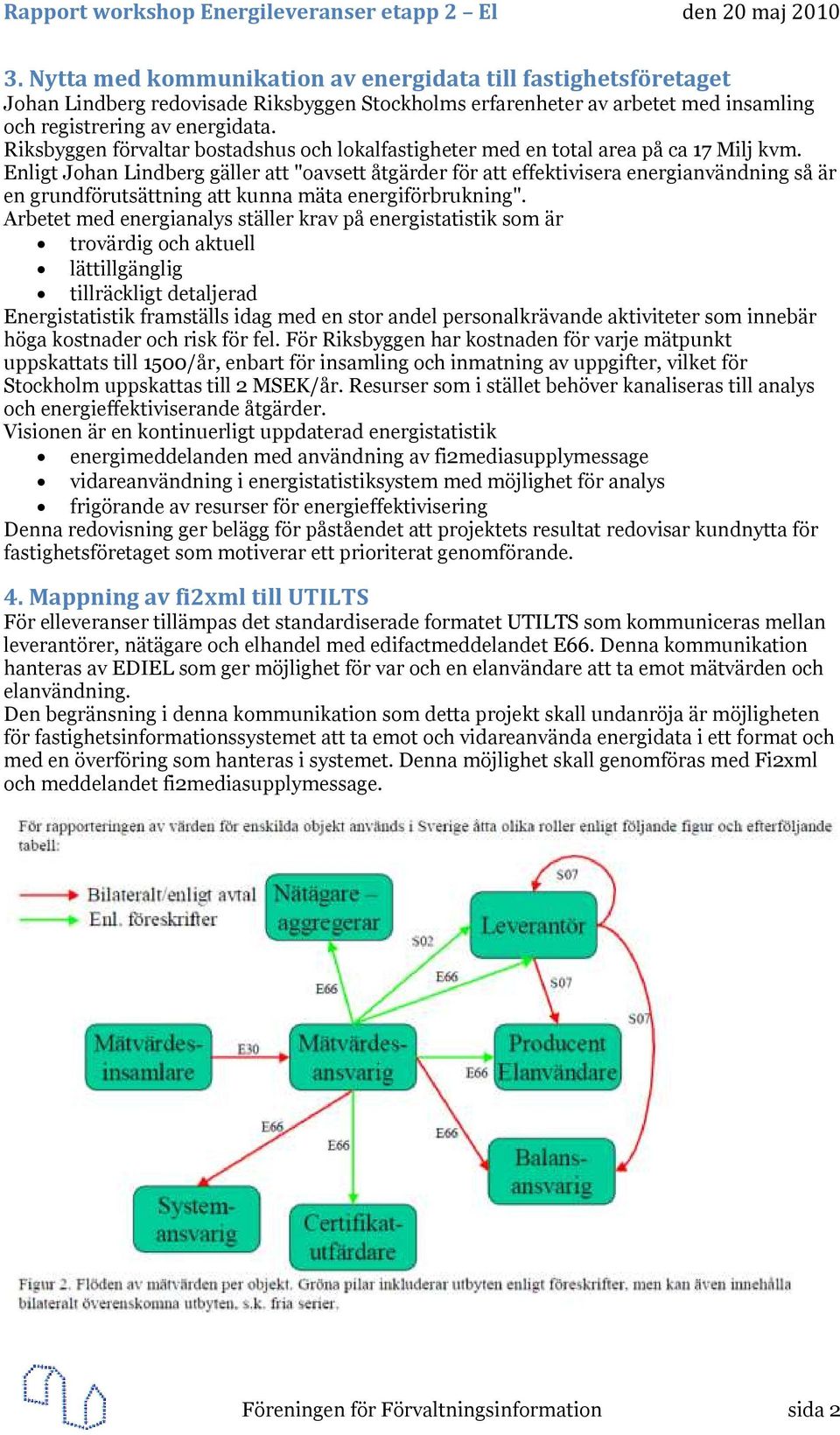 Enligt Johan Lindberg gäller att "oavsett åtgärder för att effektivisera energianvändning så är en grundförutsättning att kunna mäta energiförbrukning".