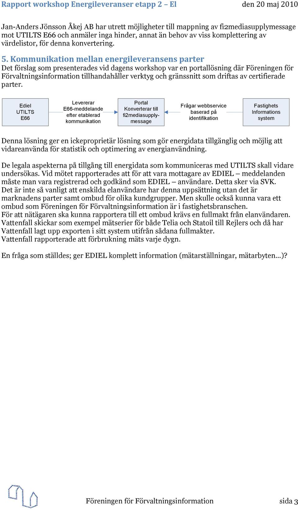 Kommunikation mellan energileveransens parter Det förslag som presenterades vid dagens workshop var en portallösning där Föreningen för Förvaltningsinformation tillhandahåller verktyg och gränssnitt